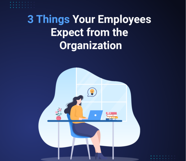 3 Things Your Employees Expect from the Organization