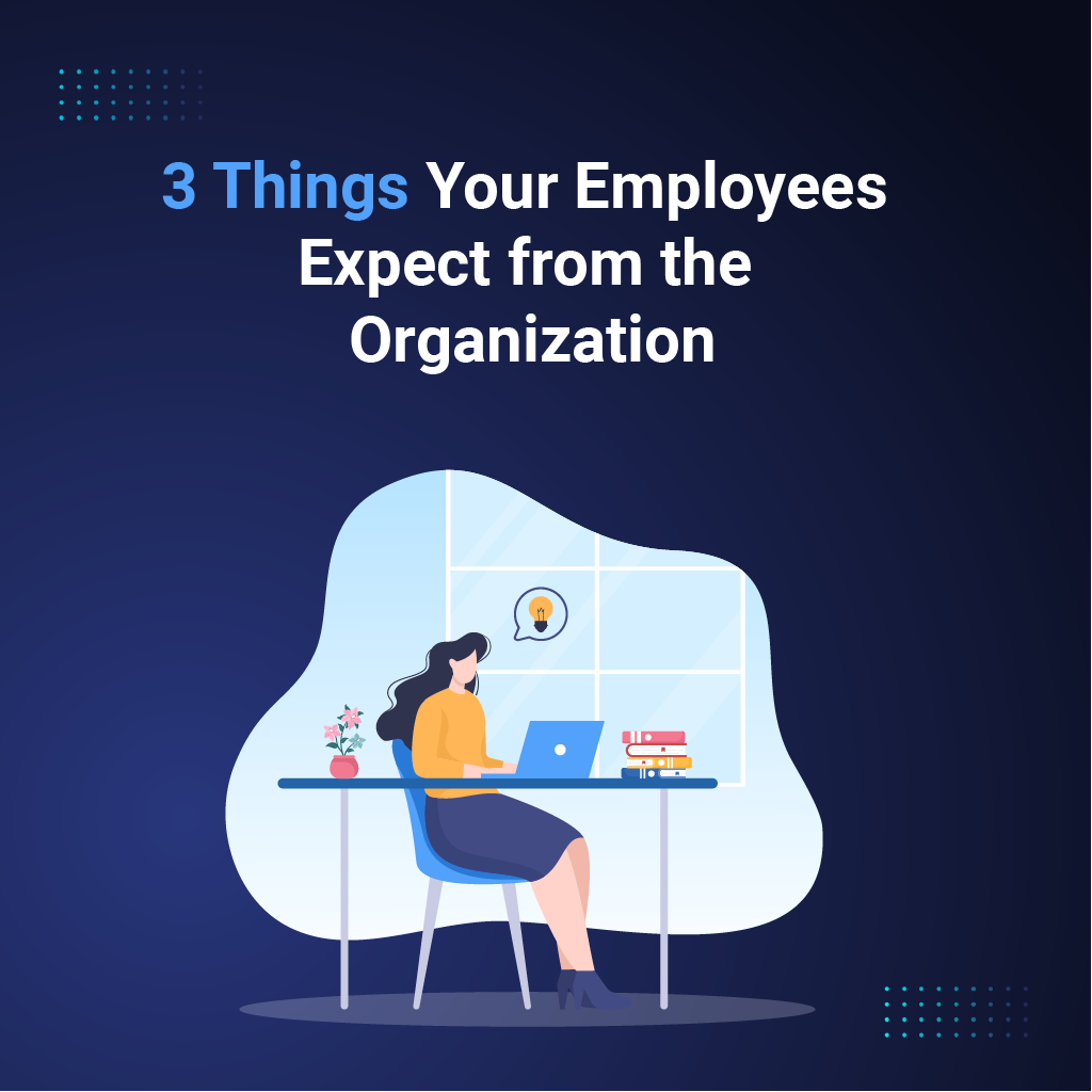 3 Things Your Employees Expect from the Organization