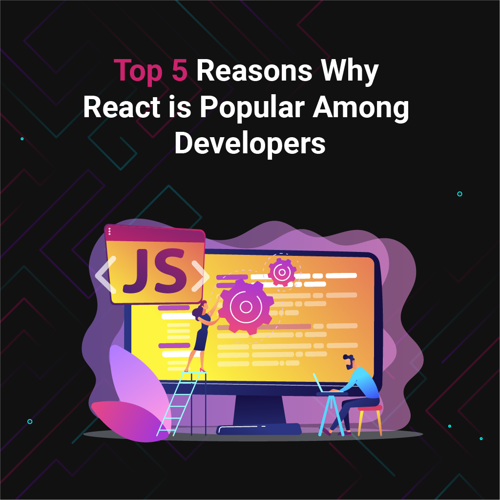 Top 5 Reasons Why React is Popular Among Developers