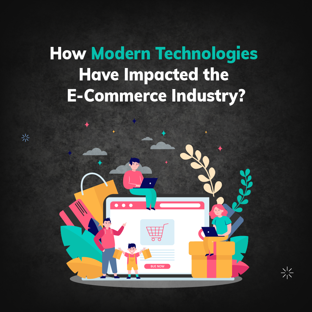 How Modern Technologies Have Impacted the E-Commerce Industry?