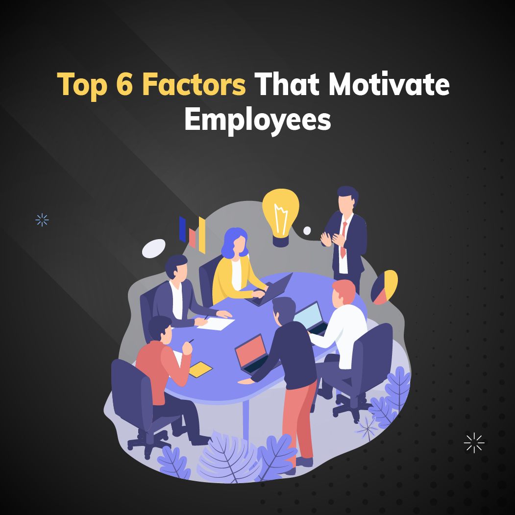 Top 6 Factors That Motivate Employees