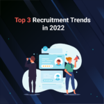 Top 3 Recruitment Trends in 2022